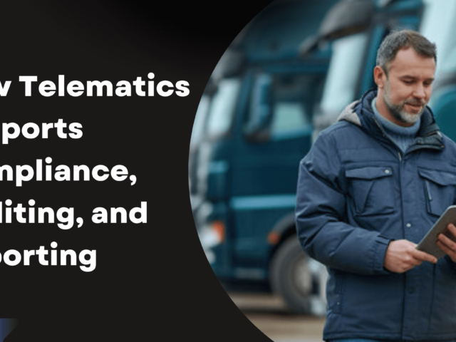 How Telematics Supports Fleet Compliance, Auditing, and Automated Reporting