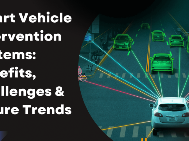 Smart Vehicle Intervention Systems: Benefits, Challenges & Future Trends