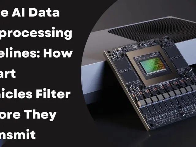 Edge AI Data Preprocessing Pipelines: How Smart Vehicles Filter Before They Transmit