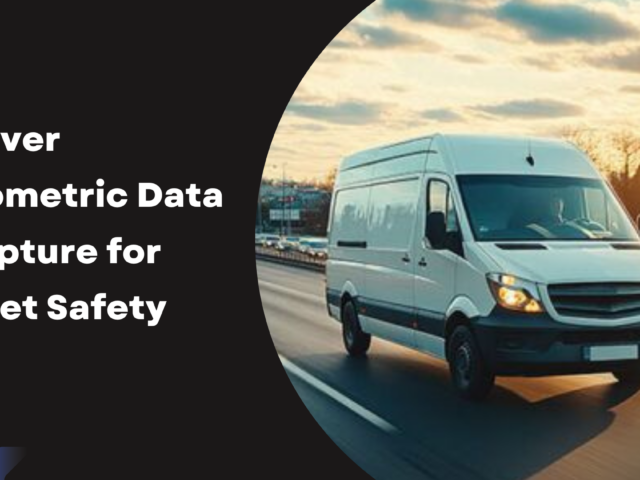 Driver Biometric Data Capture for Fleet Safety